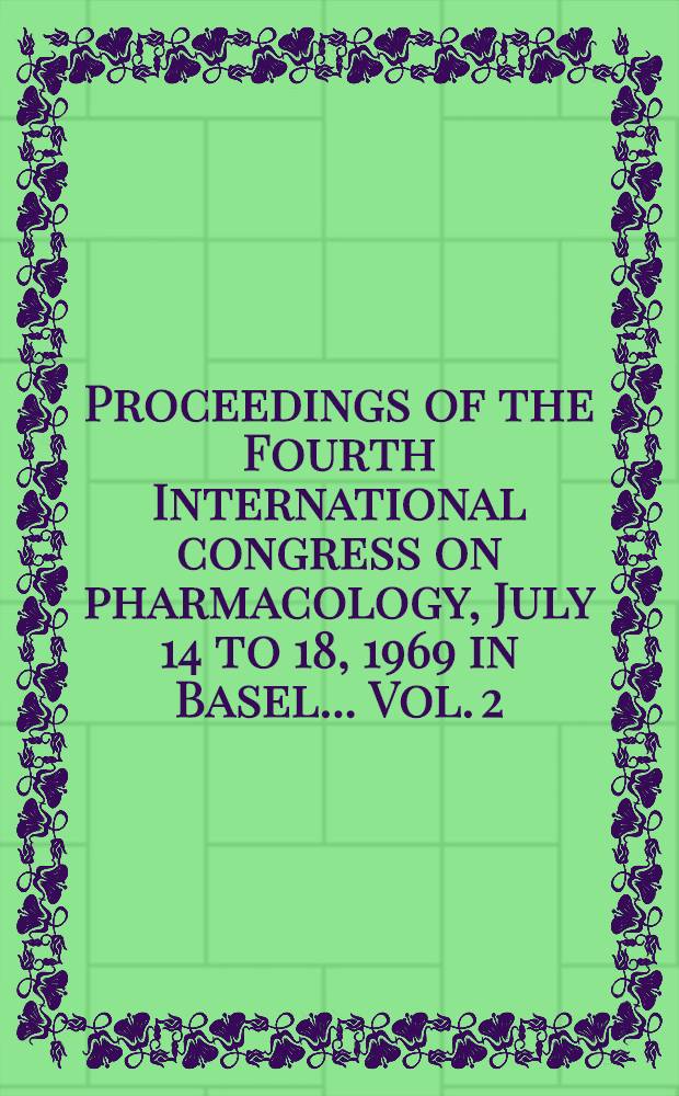 Proceedings of the Fourth International congress on pharmacology, July 14 to 18, 1969 in Basel ... Vol. 2 : Trigger meetings [1]