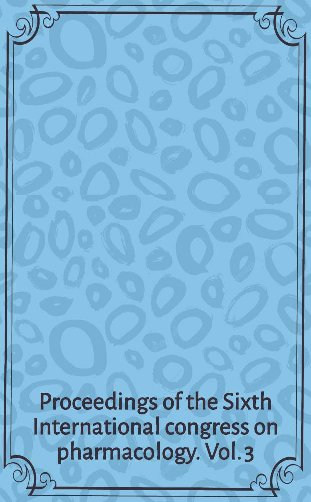 Proceedings of the Sixth International congress on pharmacology. Vol. 3 : CNS and behavioural pharmacology ...