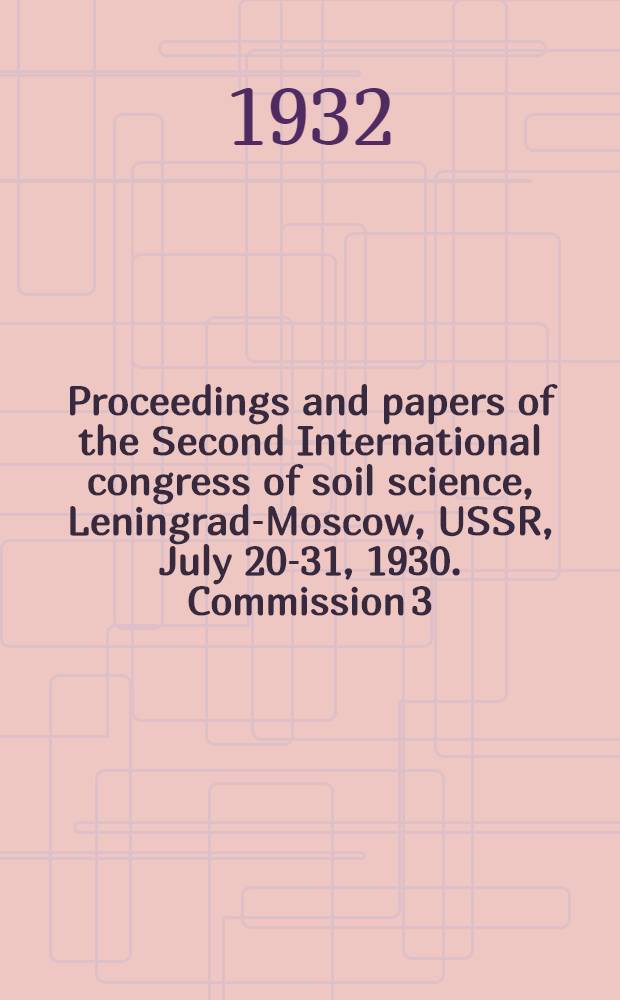 ... Proceedings and papers of the Second International congress of soil science, Leningrad-Moscow, USSR, July 20-31, 1930. Commission 3