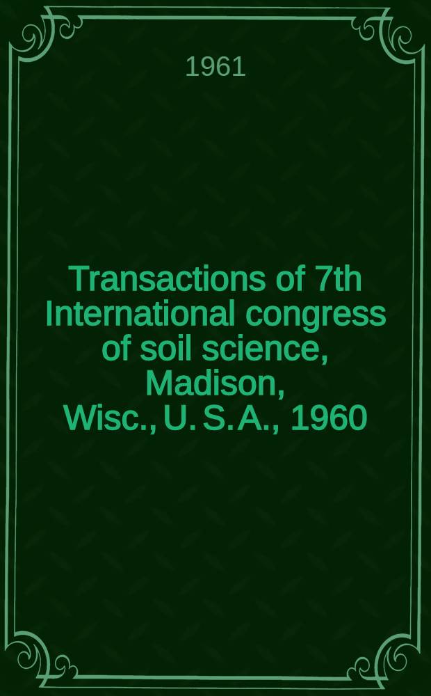 Transactions of 7th International congress of soil science, Madison, Wisc., U. S. A., 1960