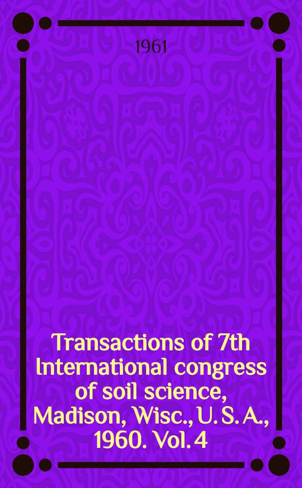 Transactions of 7th International congress of soil science, Madison, Wisc., U. S. A., 1960. Vol. 4 : Commissions 5 (genesis, classification, cartography) and 7 (mineralogy)