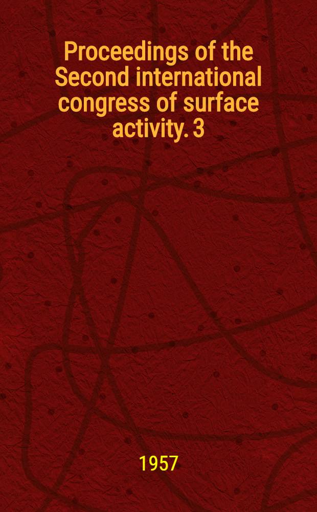 Proceedings of the Second international congress of surface activity. 3 : Electrical phenomena and solid-liquid interface