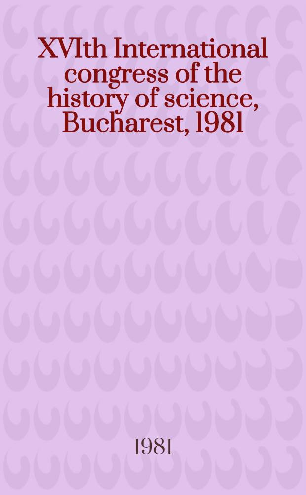 XVIth International congress of the history of science, Bucharest, 1981 : Papers by Sov. scientists. [3] : Section VI ; Section IX ; Section X