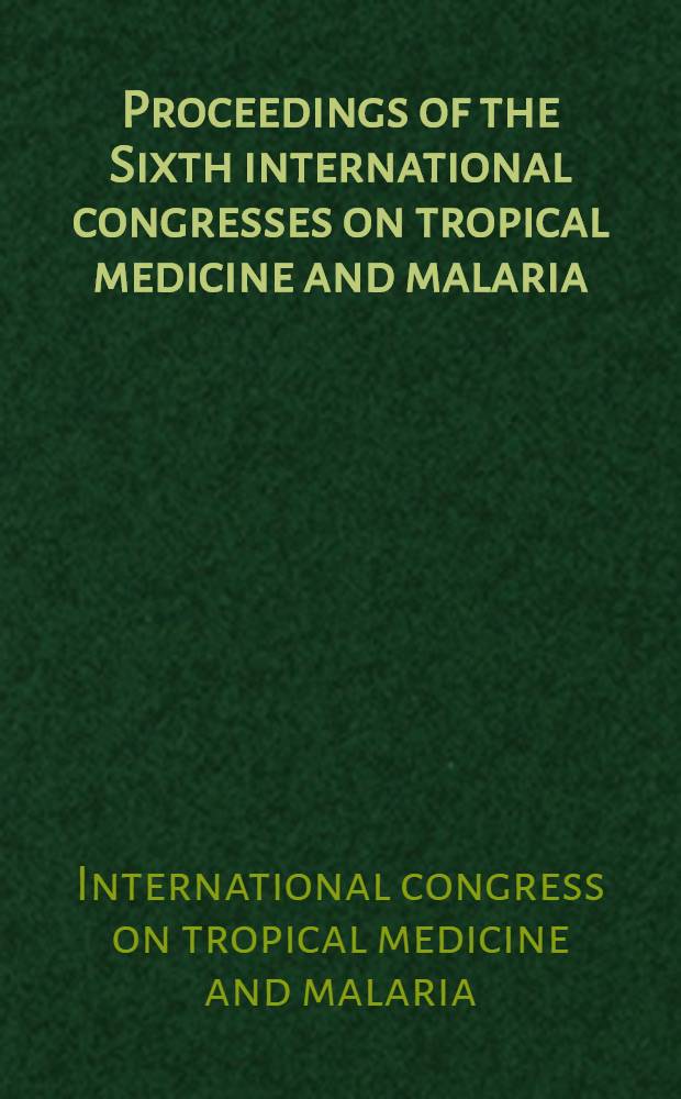 Proceedings of the Sixth international congresses on tropical medicine and malaria : Lisbon, Sept. 5-13, 1958