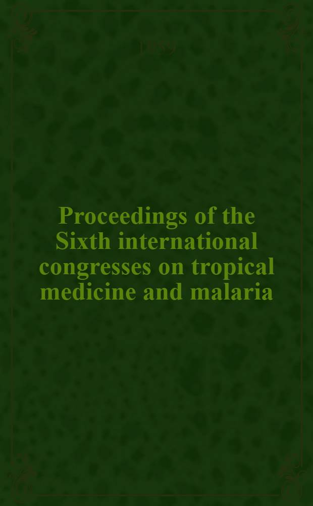 Proceedings of the Sixth international congresses on tropical medicine and malaria : Lisbon, Sept. 5-13, 1958. Vol. 6