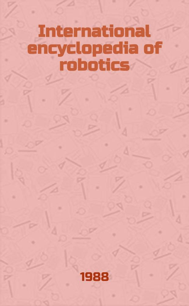 International encyclopedia of robotics : Applications a. automation. Vol. 1