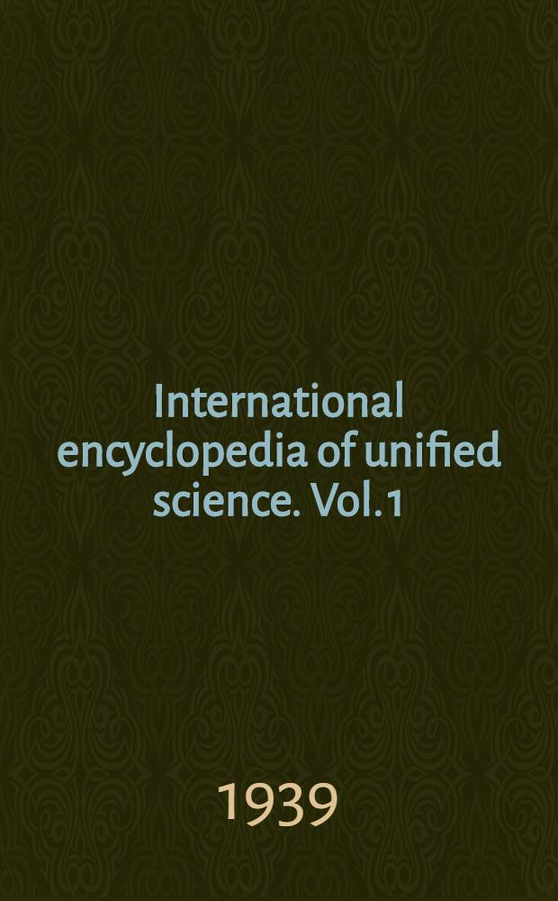 International encyclopedia of unified science. Vol. 1 : Foundations of the unity of science