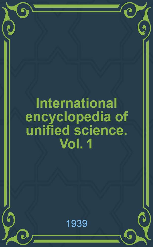 International encyclopedia of unified science. Vol. 1 : Foundations of the unity of science