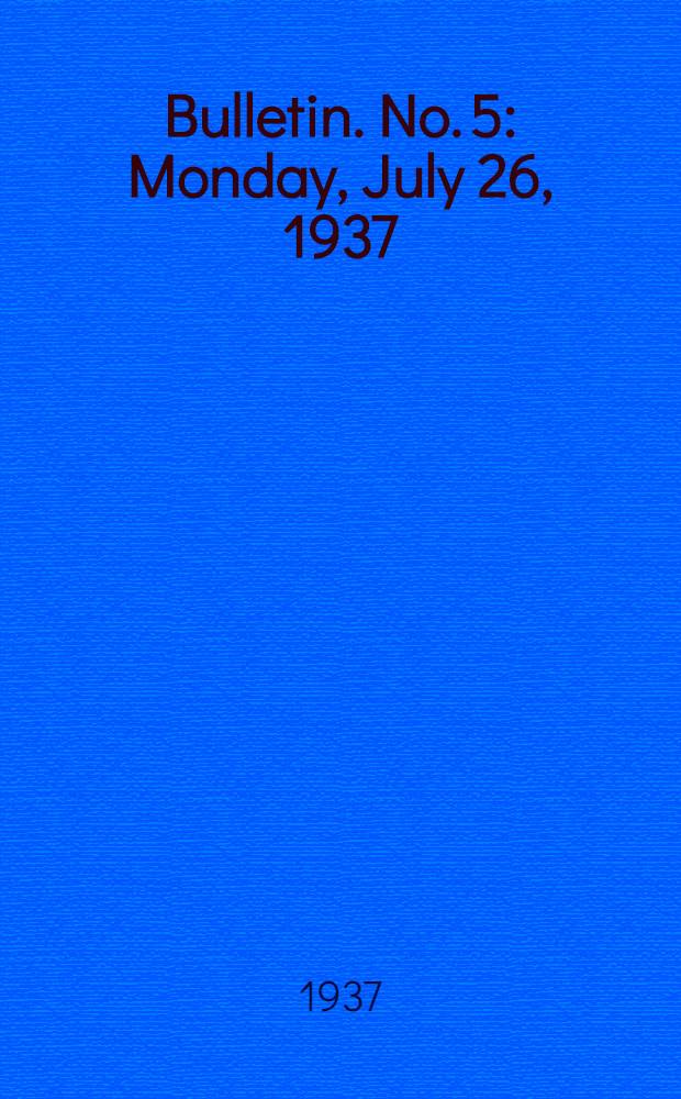 Bulletin. No. 5 : Monday, July 26, 1937