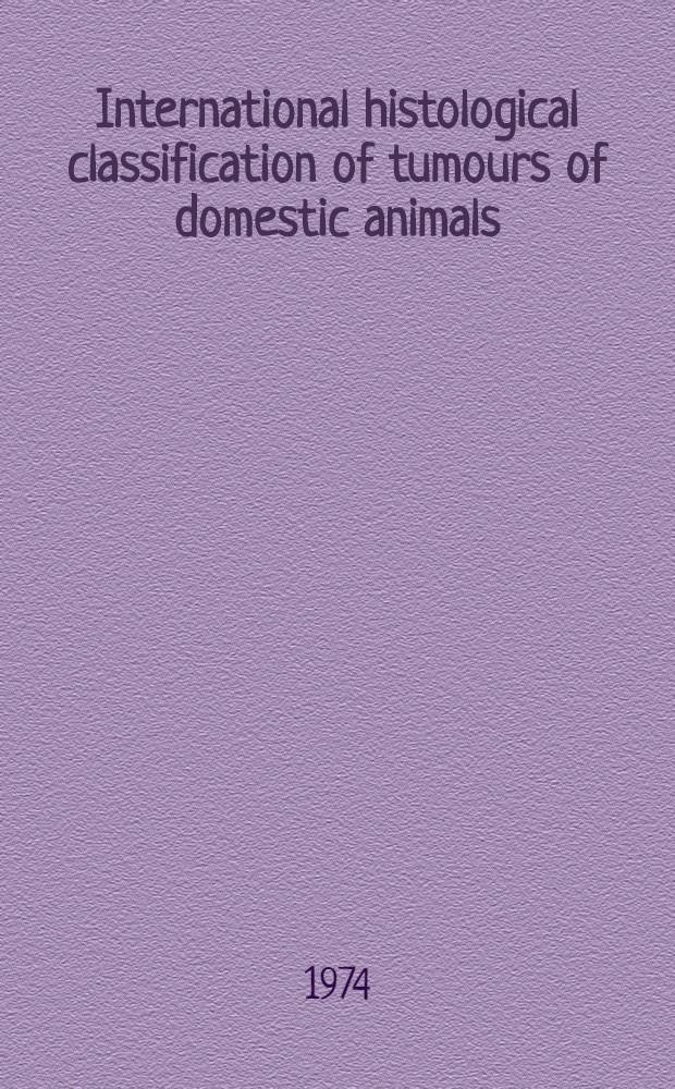 International histological classification of tumours of domestic animals = Classification histologique internationale des tumeurs des animaux domestiques : Symposium