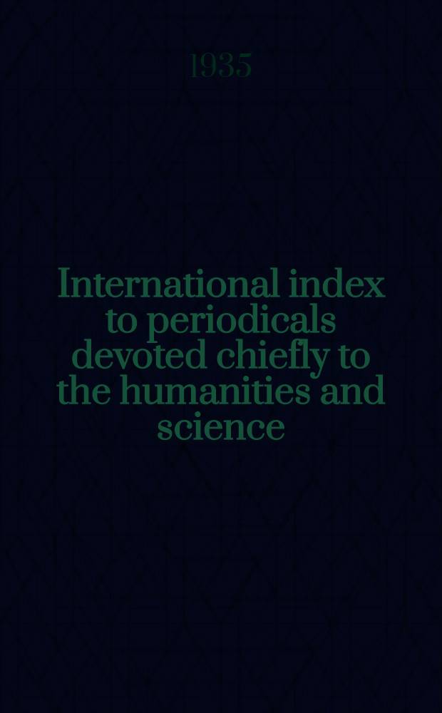 International index to periodicals devoted chiefly to the humanities and science : A cumulative author and subject index to a selected list of the periodicals of the world 20th annual cumulation. July 1932 - June 1933. Vol. 22 № 1-3 (1934) 4, 5 (1935) : 22d annual cumulation July 1934 - June 1935