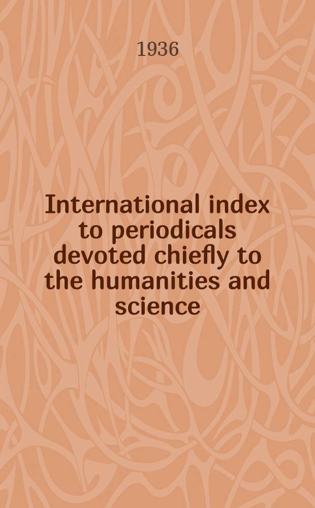 International index to periodicals devoted chiefly to the humanities and science : A cumulative author and subject index to a selected list of the periodicals of the world 20th annual cumulation. July 1932 - June 1933. Vol. 23. № 1-3 (1935) 4-5 (1936) : 23d annual cumulation July 1935 - June 1936
