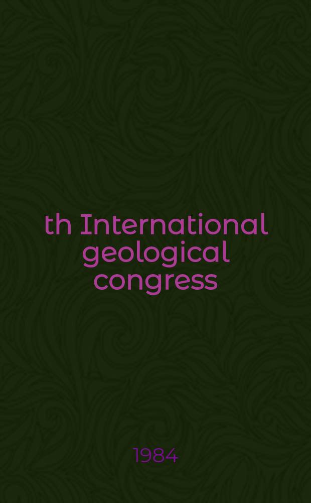 27th International geological congress : [Papers of the Congr.], USSR, Moscow, 4-14 Aug. 1984. Vol. 1 : Colloquium 01. Geology of the USSR