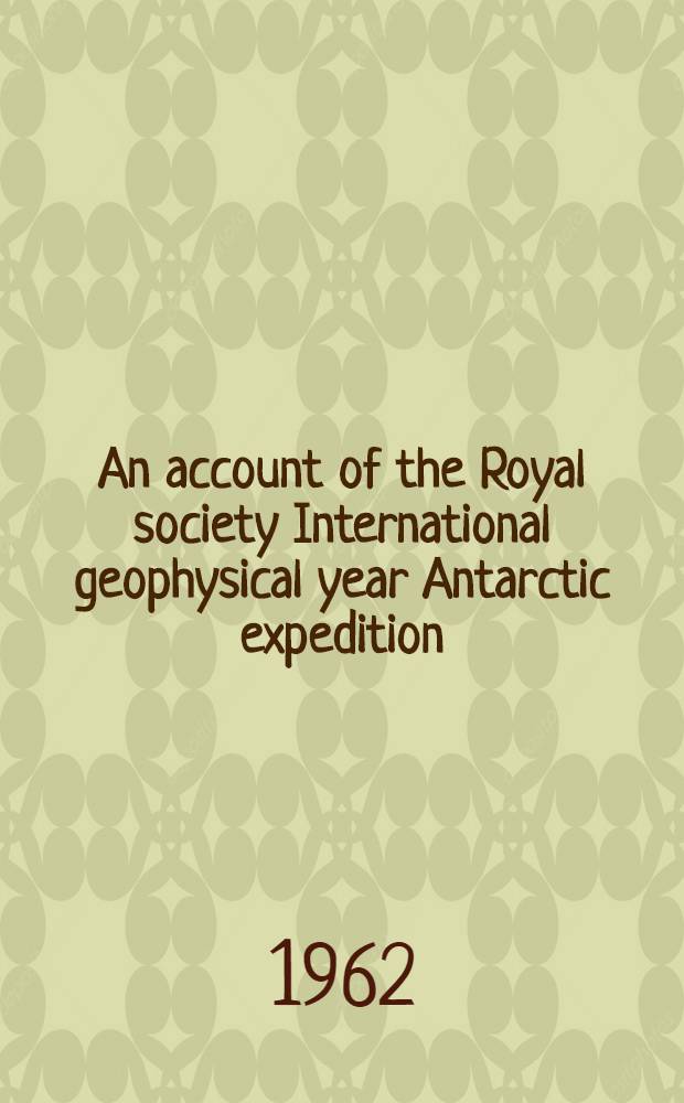 [An account of] the Royal society International geophysical year Antarctic expedition; Halley Bay, Coats Land, Falkland Islands Dependencies. 1955-1959. Vol. 3 : Seismology ; Meteorology