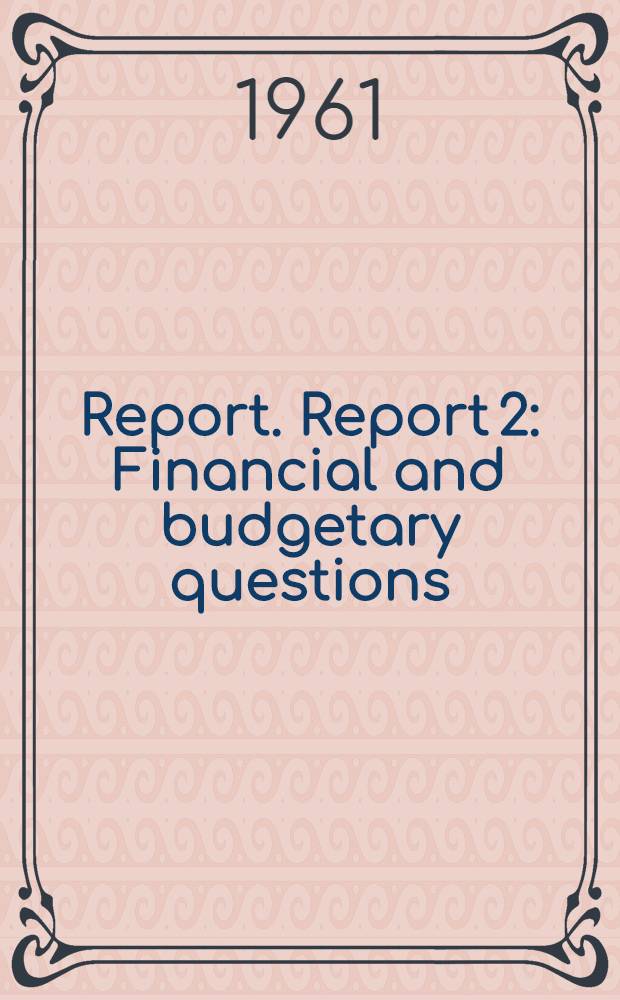 Report. Report 2 : Financial and budgetary questions (Including proposed budget for 1962)