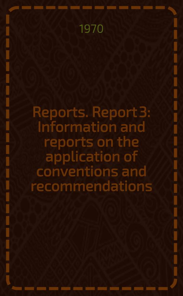 [Reports]. Report 3 : Information and reports on the application of conventions and recommendations