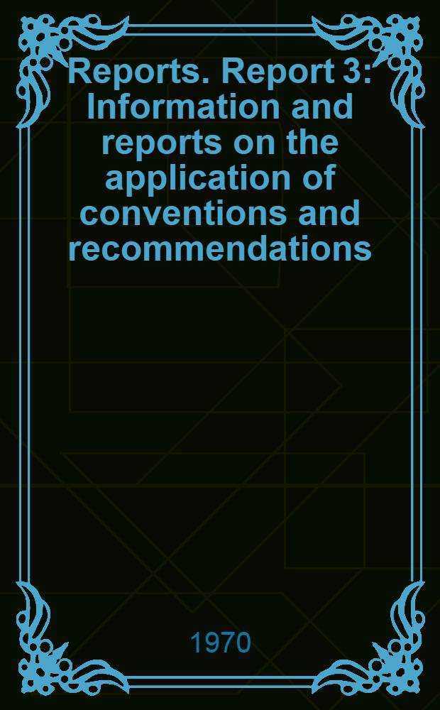 [Reports]. Report 3 : Information and reports on the application of conventions and recommendations