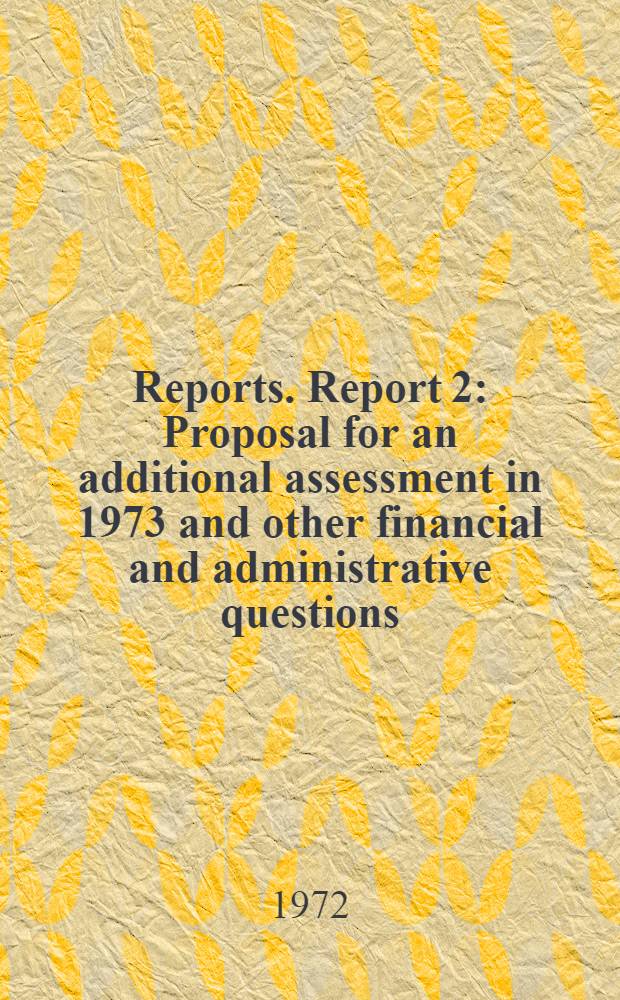 [Reports]. Report 2 : Proposal for an additional assessment in 1973 and other financial and administrative questions
