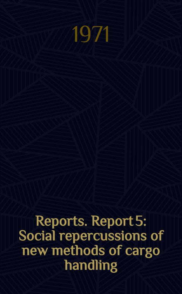 [Reports]. Report 5 : Social repercussions of new methods of cargo handling (docks)