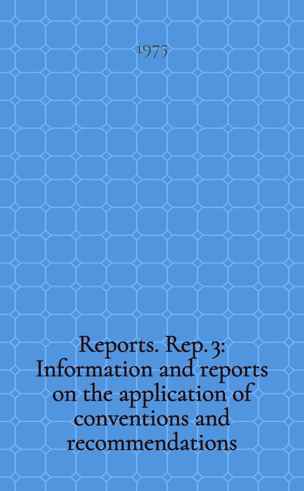 [Reports]. Rep. 3 : Information and reports on the application of conventions and recommendations