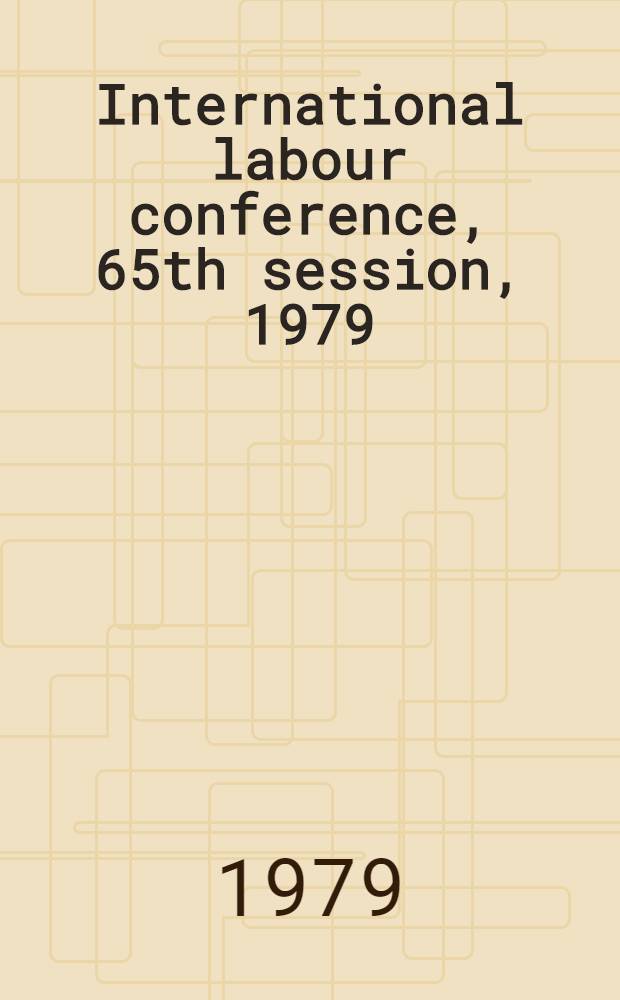International labour conference, 65th session, 1979 : [Reports]. Rep. 3 : Information and reports on the application of conventions and recommendations