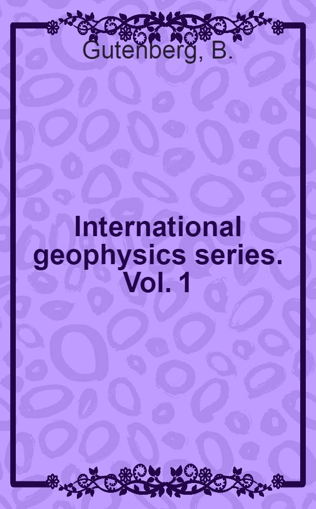 International geophysics series. [Vol. 1] : Physics of the earth's interior