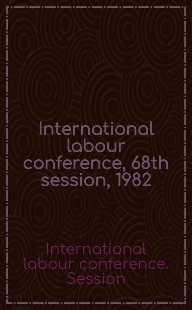 International labour conference, 68th session, 1982 : Reports