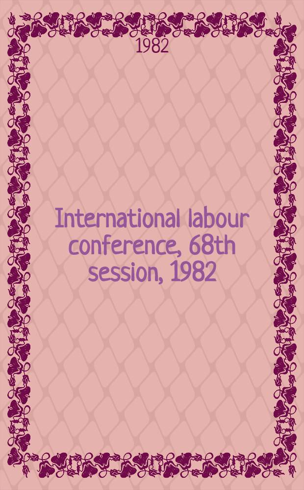 International labour conference, 68th session, 1982 : [Reports]. Rep. 3 : Information and reports on the application of conventions and recommendations