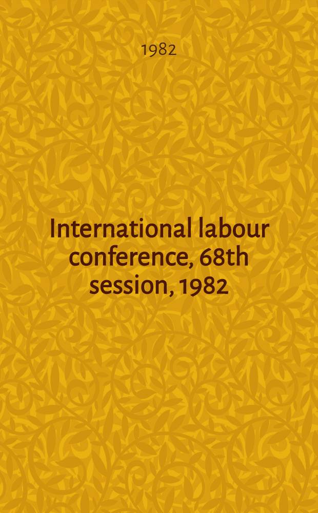 International labour conference, 68th session, 1982 : [Reports]. Rep. 3 : Information and reports on the application of conventions and recommendations