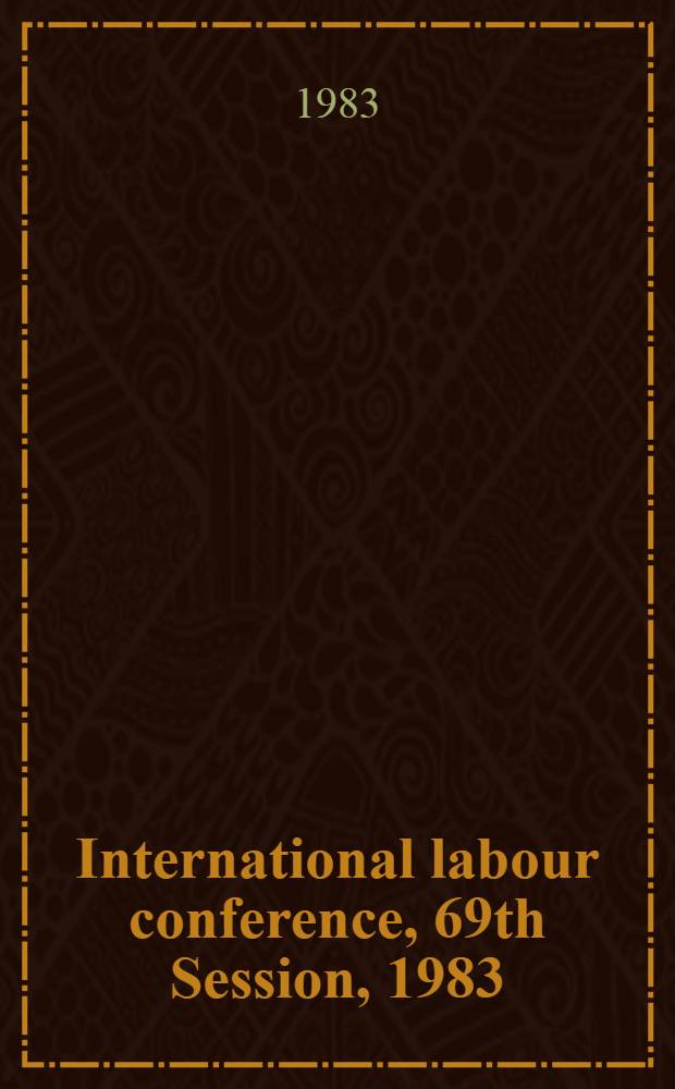 International labour conference, 69th Session, 1983 : [Reports]. Rep. 3 : Information a. rep. on the application of conventions and recommendations