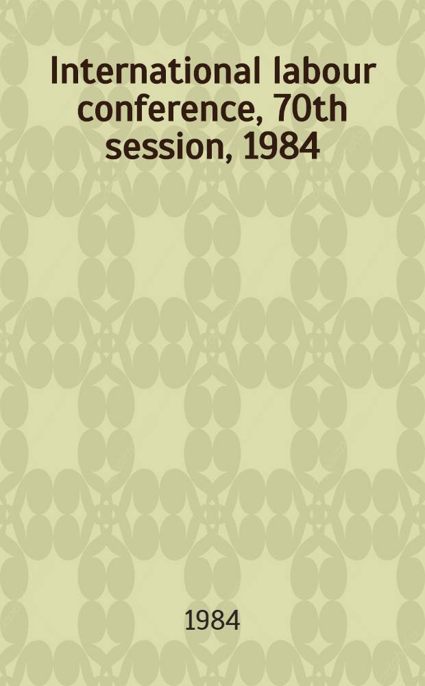 International labour conference, 70th session, 1984 : [Reports]. Rep. 2 : Information concerning the programme and budget for 1984-85 and other financial and administrative questions