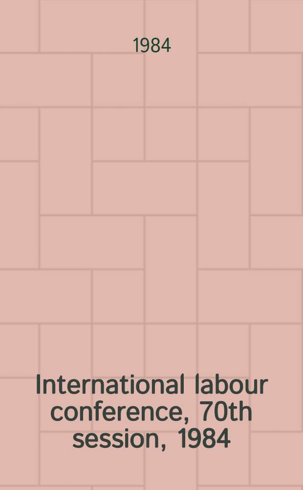 International labour conference, 70th session, 1984 : [Reports]. Rep. 3 : Information and reports on the application of conventions and recommendations