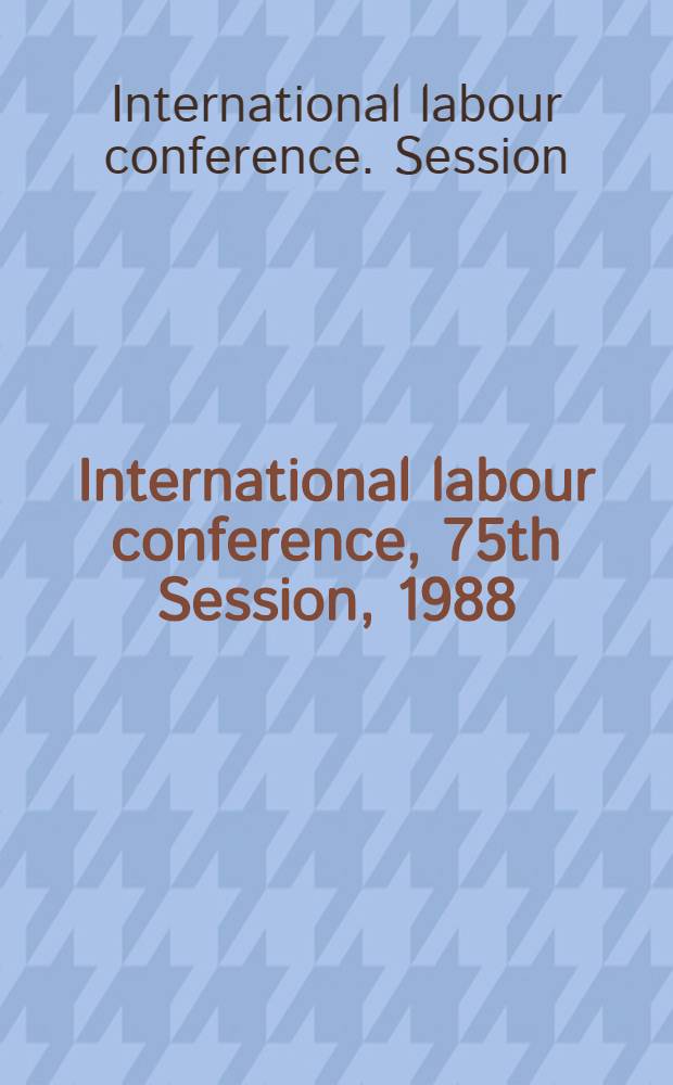 International labour conference, 75th Session, 1988 : Reports