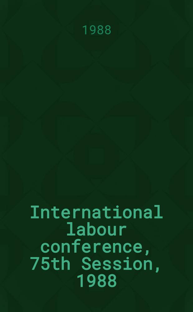 International labour conference, 75th Session, 1988 : [Reports]. Rep. 3 : Information and reports on the application of conventions and recommendations