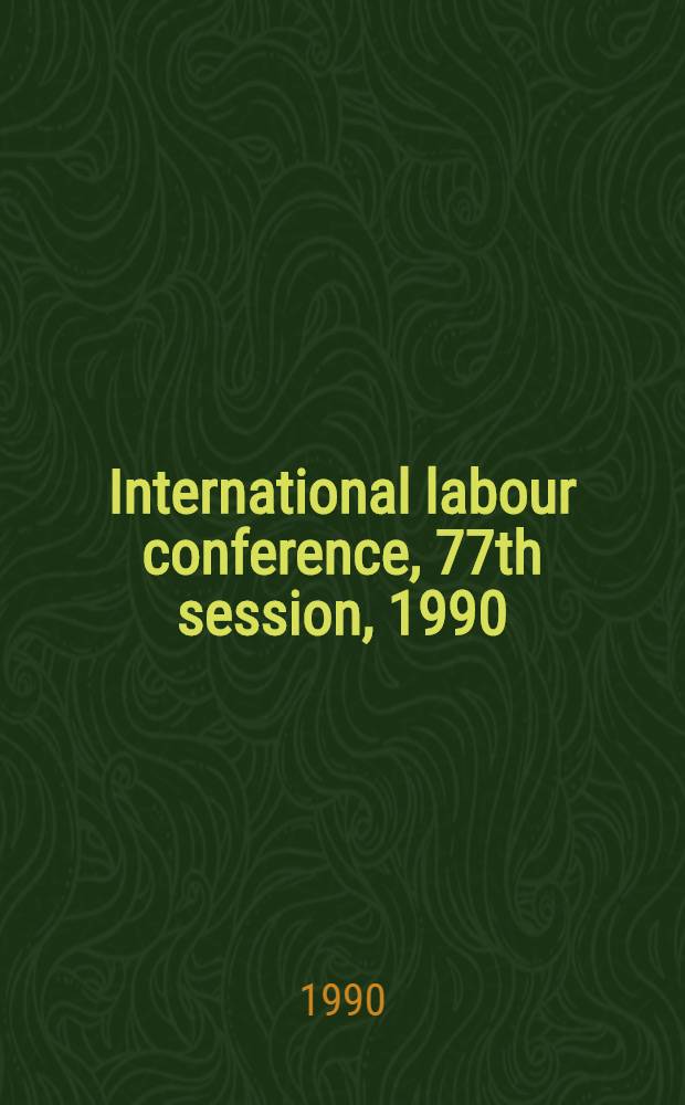 International labour conference, 77th session, 1990 : [Reports]. Rep. 3 : Information and reports on the application of conventions and recommendations