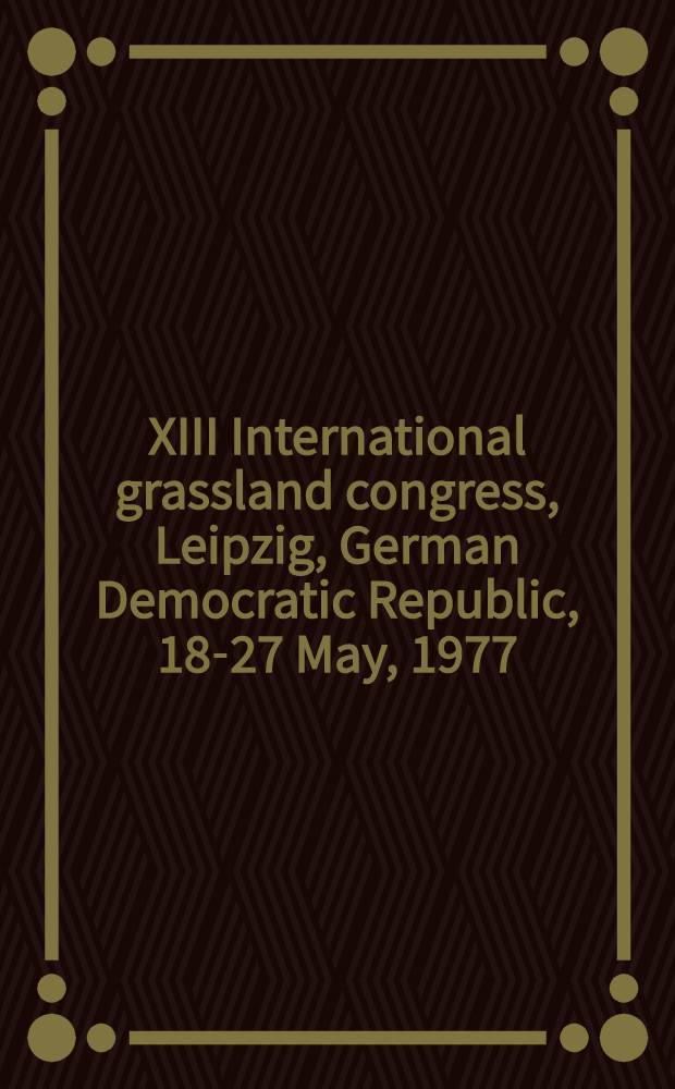 XIII International grassland congress, Leipzig, German Democratic Republic, 18-27 May, 1977 : [Proceedings]. Vol. 2