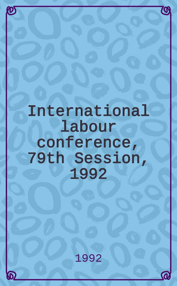 International labour conference, 79th Session, 1992 : [Reports]. Rep. 3 : Information and reports on the application of conventions and recommendations