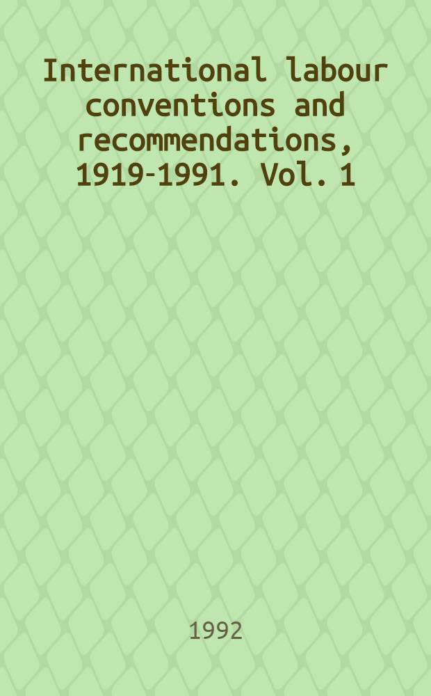 International labour conventions and recommendations, 1919-1991. Vol. 1 : (1919-1962)