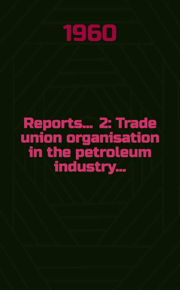 [Reports] ... [2] : Trade union organisation in the petroleum industry ...