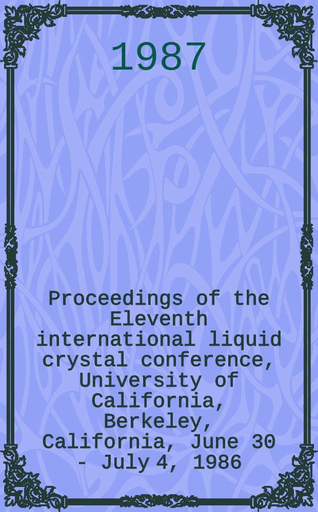 Proceedings of the Eleventh international liquid crystal conference, University of California, Berkeley, California, June 30 - July 4, 1986