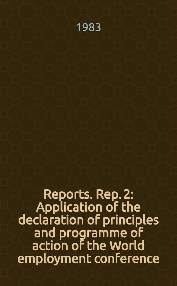 [Reports]. Rep. 2 : Application of the declaration of principles and programme of action of the World employment conference