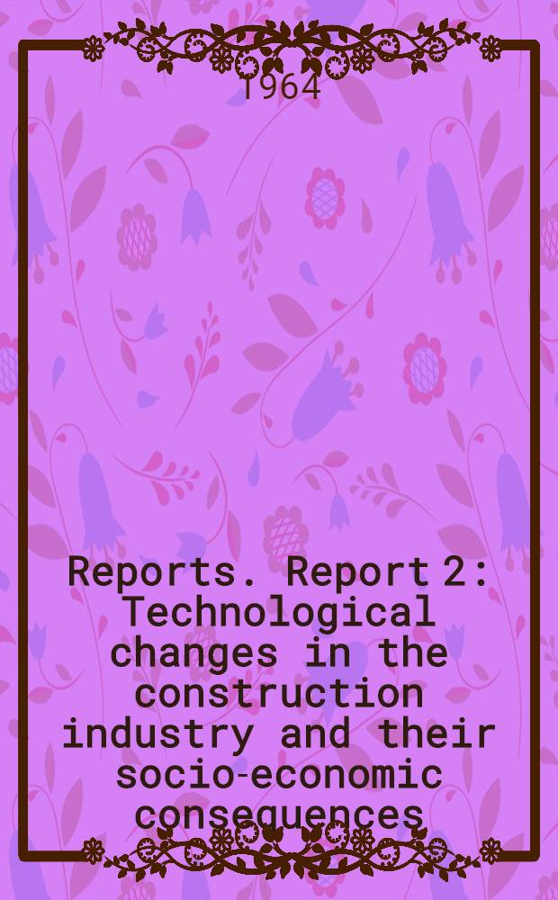 [Reports]. Report 2 : Technological changes in the construction industry and their socio-economic consequences