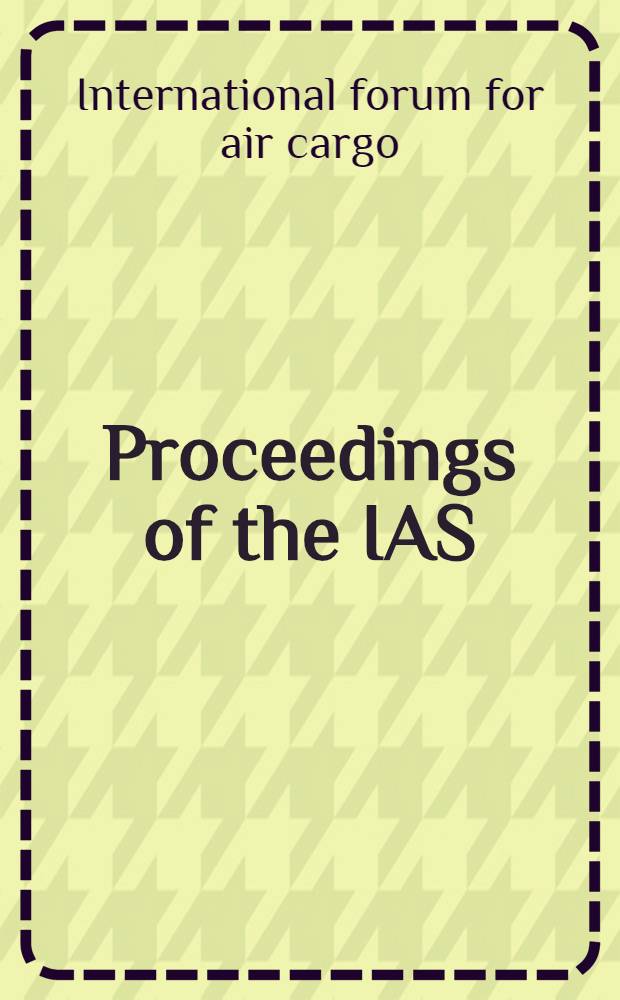 Proceedings of the IAS/SAE International forum for air cargo. Atlanta, Georgia, Nov. 7-9, 1962 : Cospons. by the Inst. of the aerospace sciences and the Society of automotive engineers with the coop. of the IAS & SAE Atlanta sections