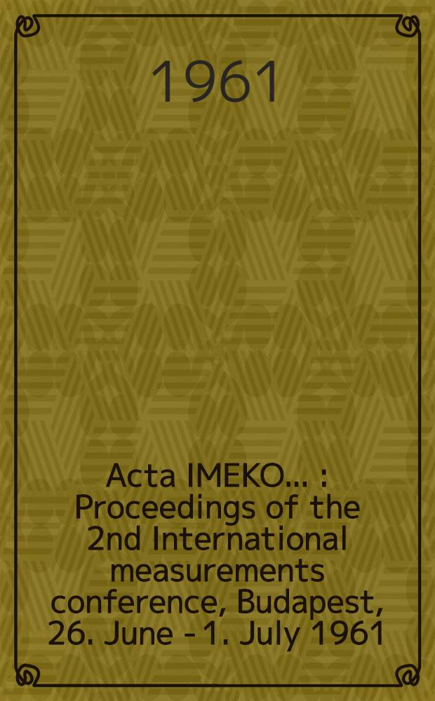Acta IMEKO .. : Proceedings of the 2nd International measurements conference, Budapest, 26. June - 1. July 1961