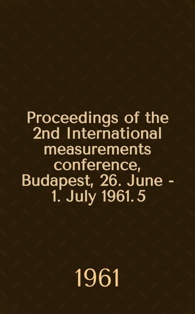 Proceedings of the 2nd International measurements conference, Budapest, 26. June - 1. July 1961. [5]