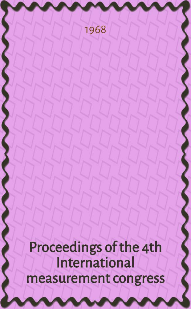 Proceedings of the 4th International measurement congress = Труды 4-го Международного конгресса по измерительной технике и приборостроению = Berichte des 4. Internationalen Kongresses für Messtechnik und Gerätebau