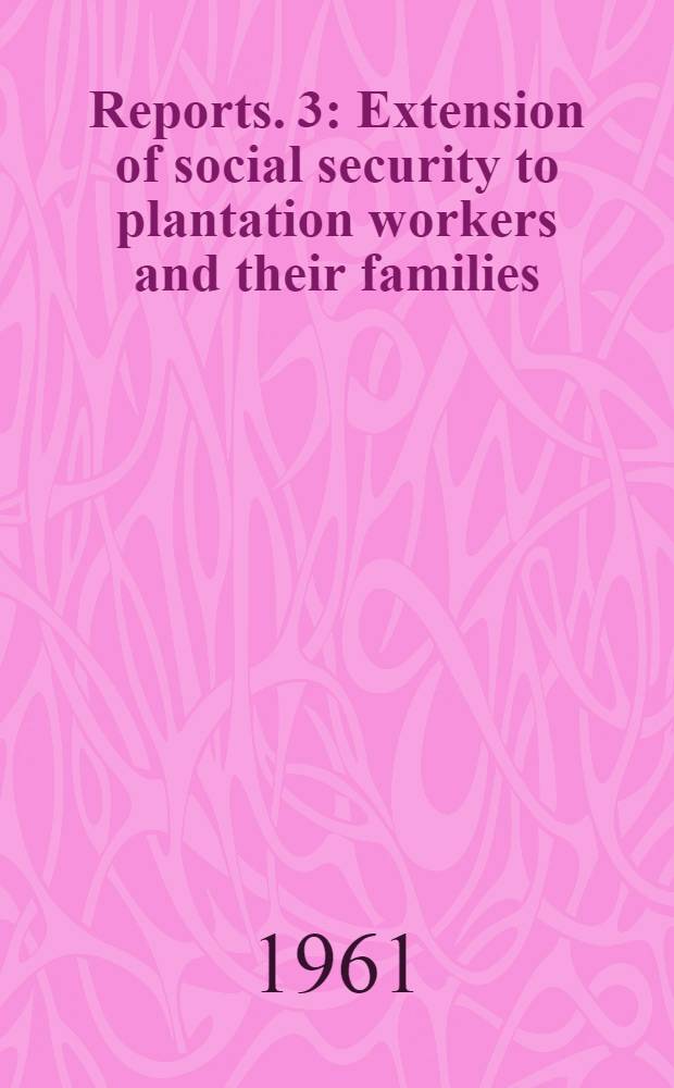 [Reports]. 3 : Extension of social security to plantation workers and their families
