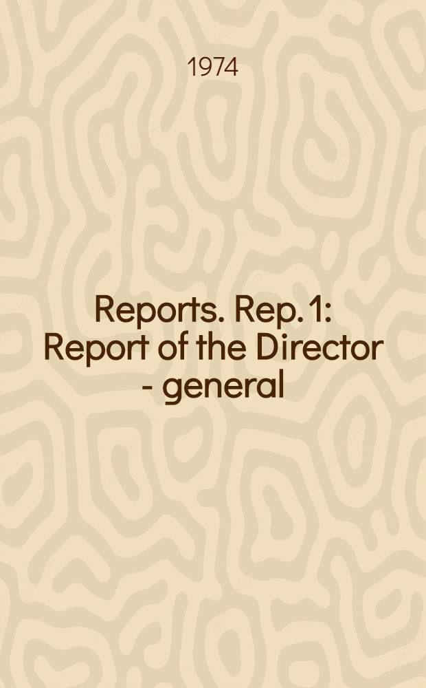 [Reports]. Rep. 1 : Report of the Director - general