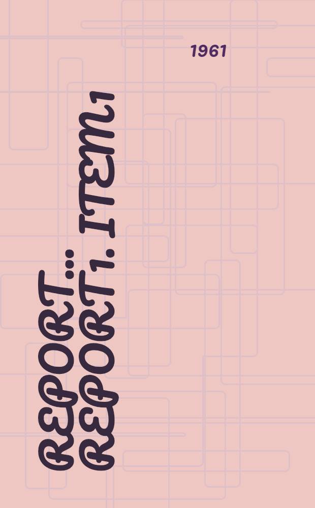 [Report] ... Report 1. Item 1 : General report