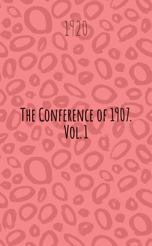 The Conference of 1907. Vol. 1 : Plenary meetings of the Conference